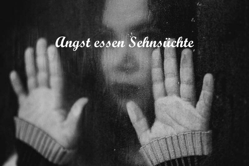 Angst essen Sehnsuechte